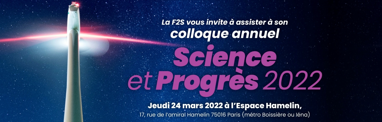 Affiche du colloque annuel F2S Science et Progrès 2022, jeudi 24 mars 2022 à l’Espace Hamelin, 17 rue de l’amiral Hamelin, Paris 16e